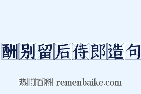 酬别留后侍郎造句是什么意思的图片